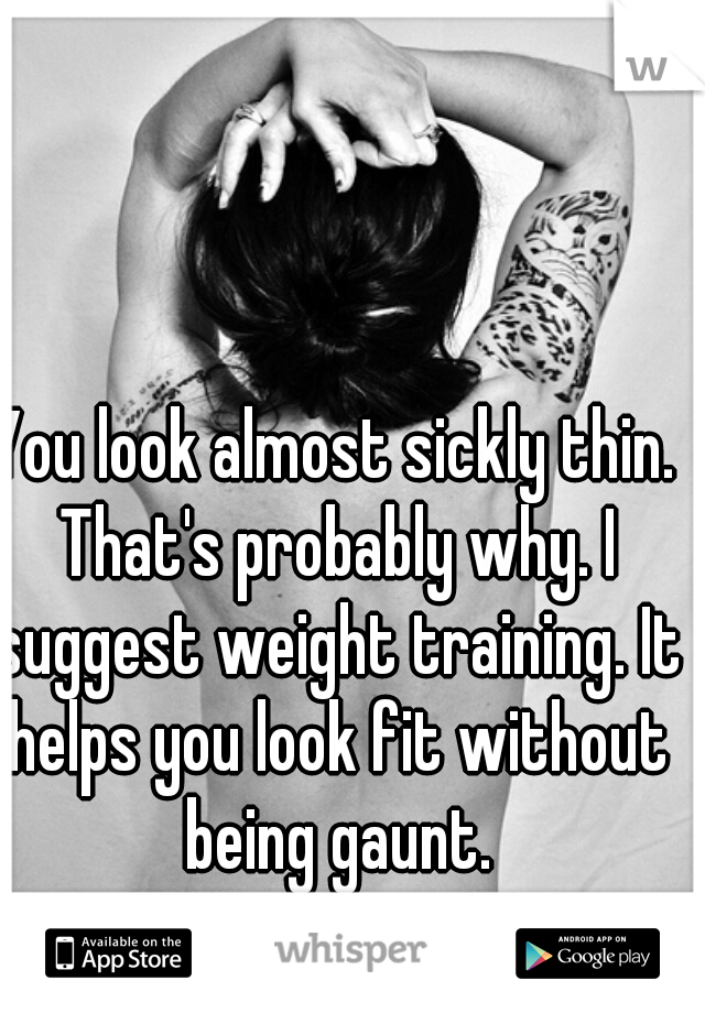 You look almost sickly thin. That's probably why. I suggest weight training. It helps you look fit without being gaunt.