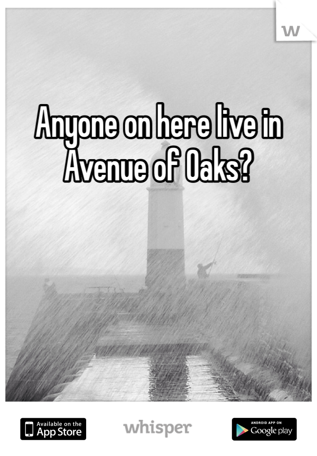 Anyone on here live in Avenue of Oaks? 