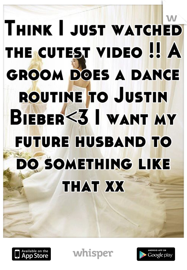Think I just watched the cutest video !! A groom does a dance routine to Justin Bieber<3 I want my future husband to do something like that xx