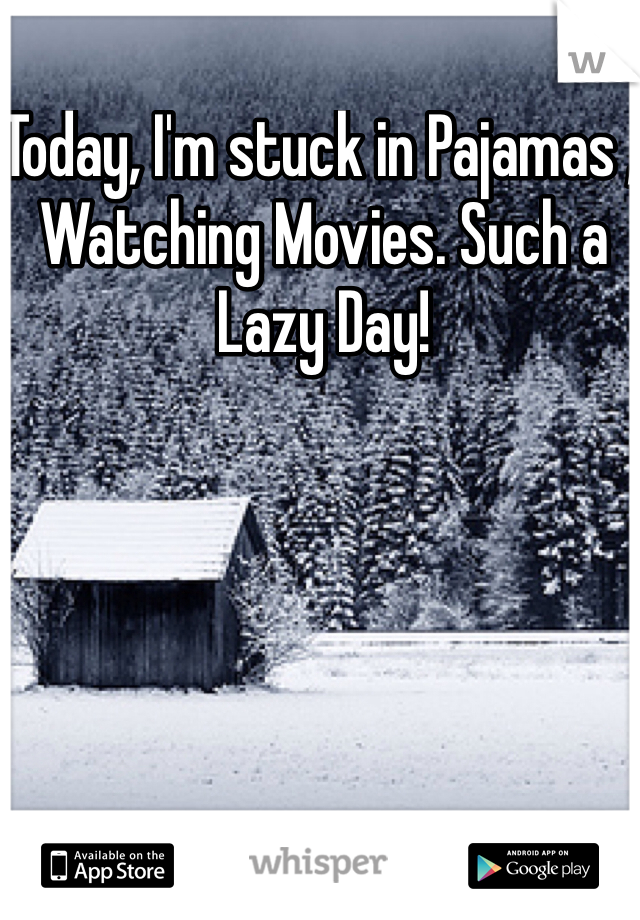 Today, I'm stuck in Pajamas , Watching Movies. Such a Lazy Day! 