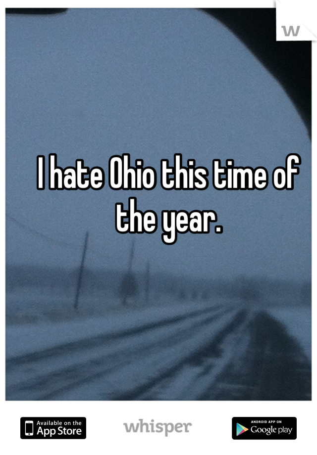 I hate Ohio this time of the year.