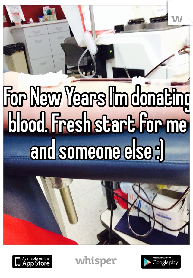 For New Years I'm donating blood. Fresh start for me and someone else :)