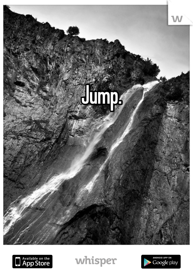 Jump. 