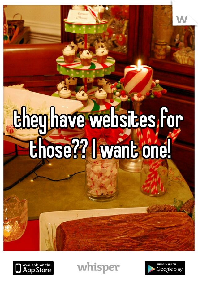 they have websites for those?? I want one!