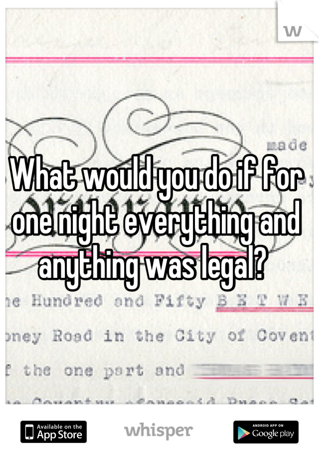 What would you do if for one night everything and anything was legal? 