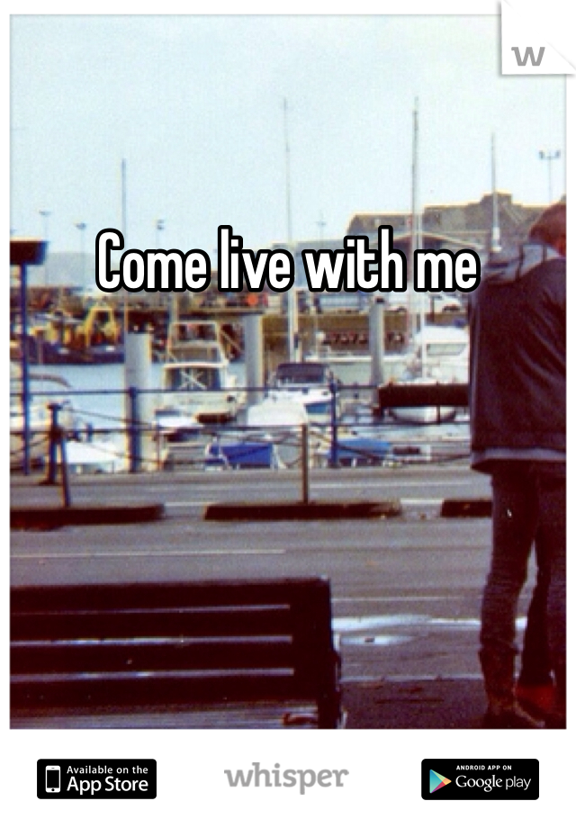 Come live with me 