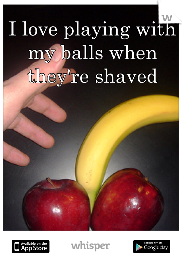 I love playing with my balls when they're shaved