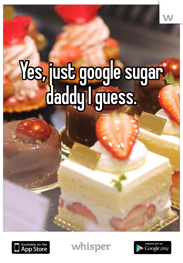 Yes, just google sugar daddy I guess. 