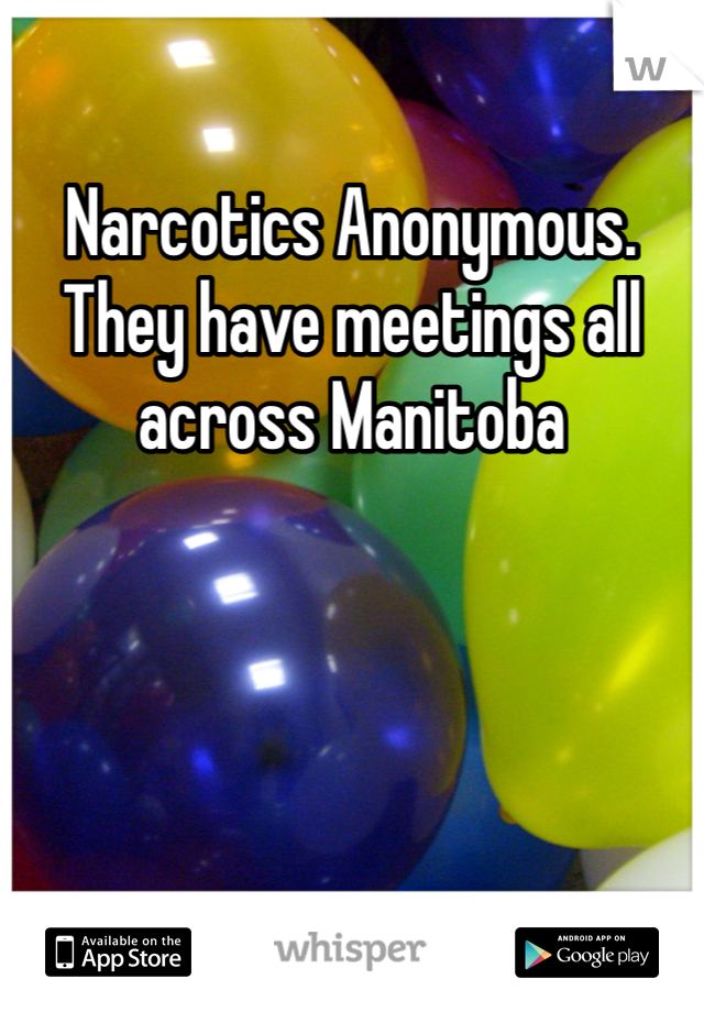 Narcotics Anonymous. They have meetings all across Manitoba