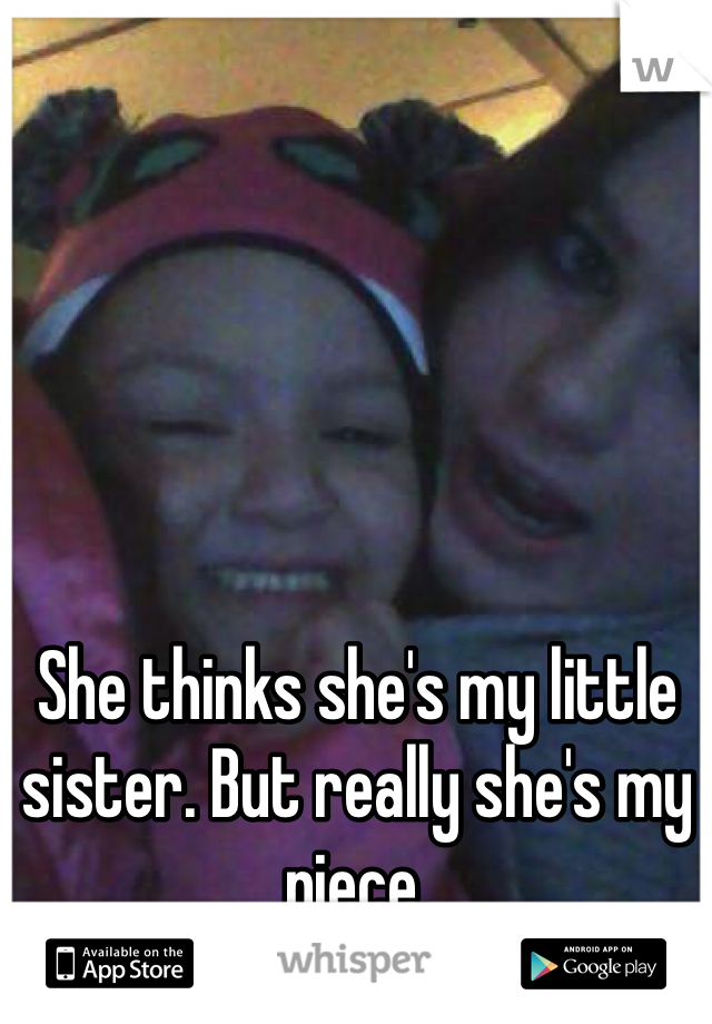 She thinks she's my little sister. But really she's my niece.  