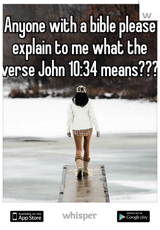 Anyone with a bible please explain to me what the verse John 10:34 means???