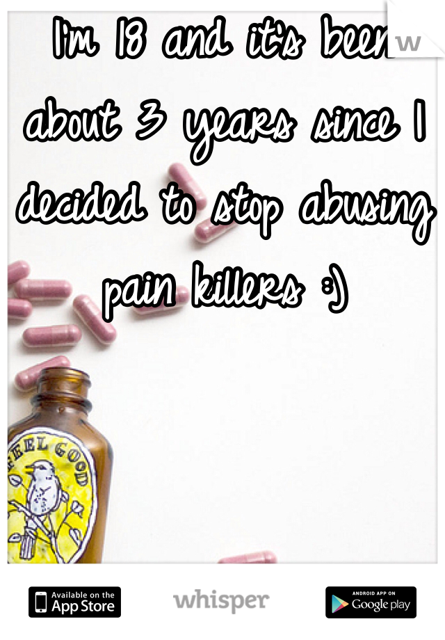 I'm 18 and it's been about 3 years since I decided to stop abusing pain killers :)