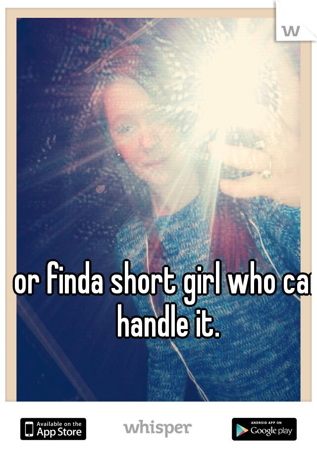 or finda short girl who can handle it. 