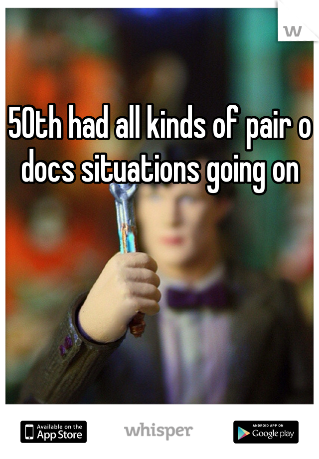 50th had all kinds of pair o docs situations going on