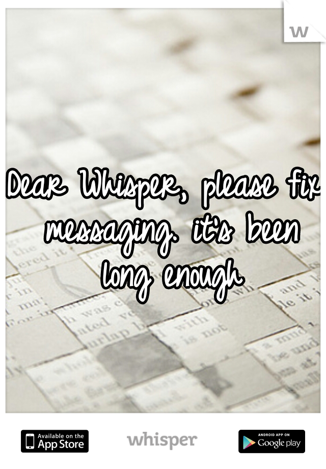 Dear Whisper, please fix messaging. it's been long enough