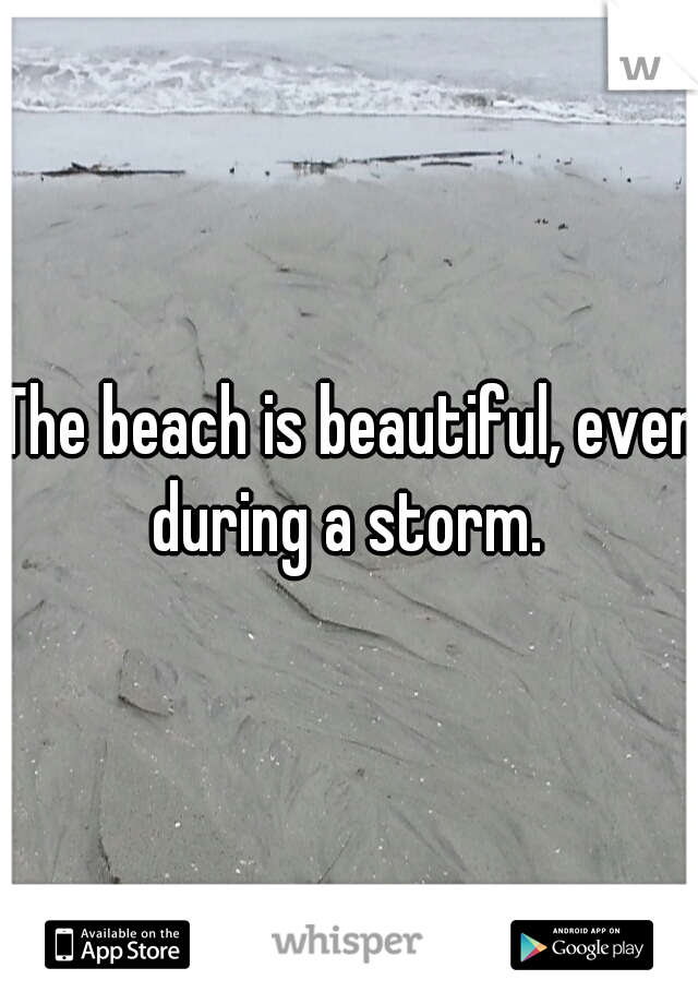 The beach is beautiful, even during a storm. 