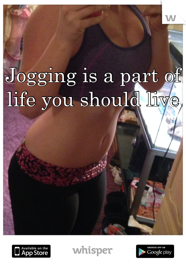 Jogging is a part of life you should live