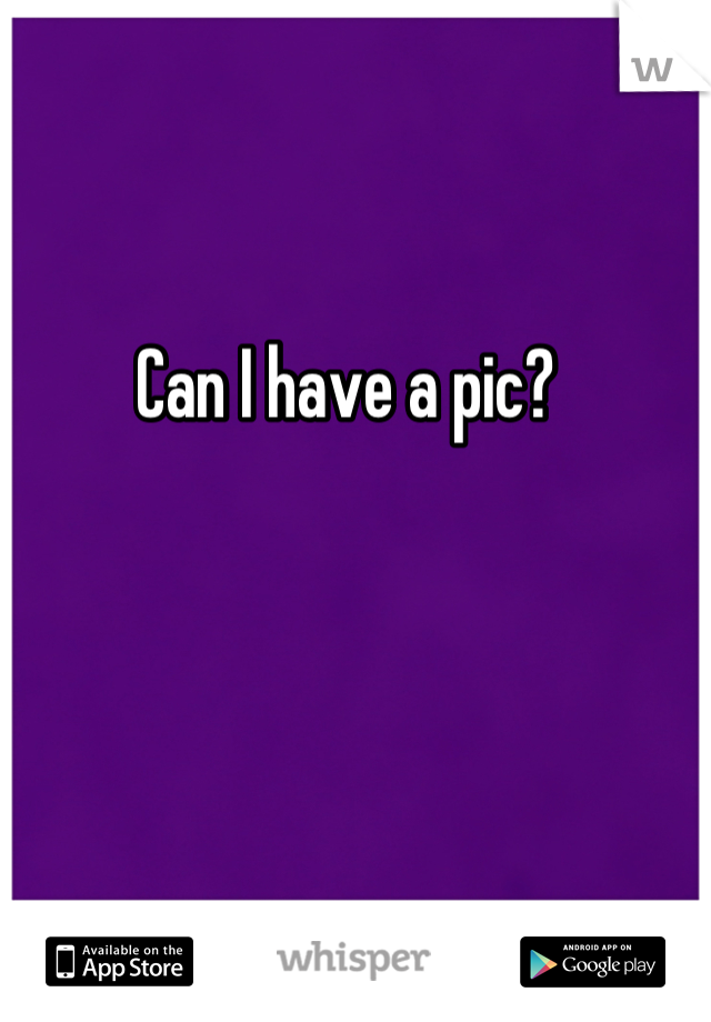 Can I have a pic?