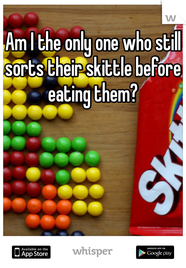 Am I the only one who still sorts their skittle before eating them?