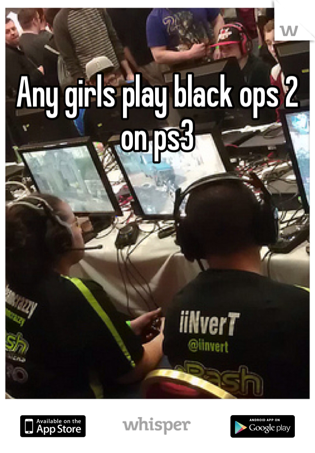 Any girls play black ops 2 on ps3