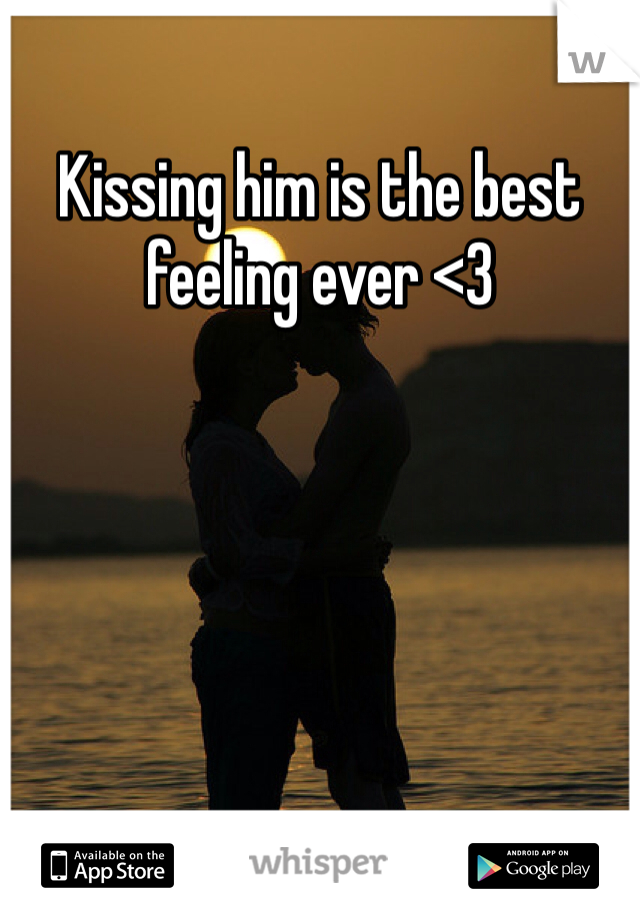 Kissing him is the best feeling ever <3
