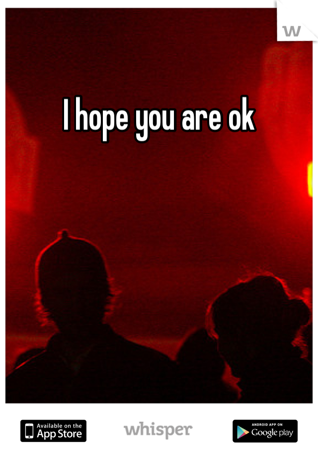 I hope you are ok 