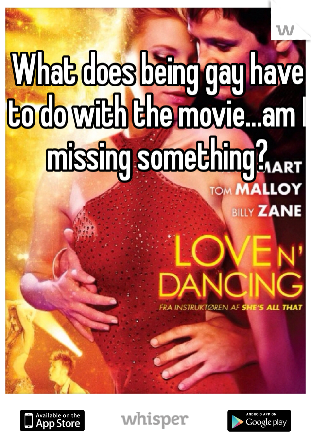 What does being gay have to do with the movie...am I missing something? 