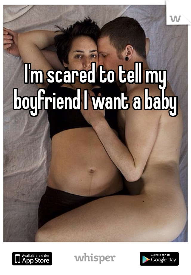 I'm scared to tell my boyfriend I want a baby