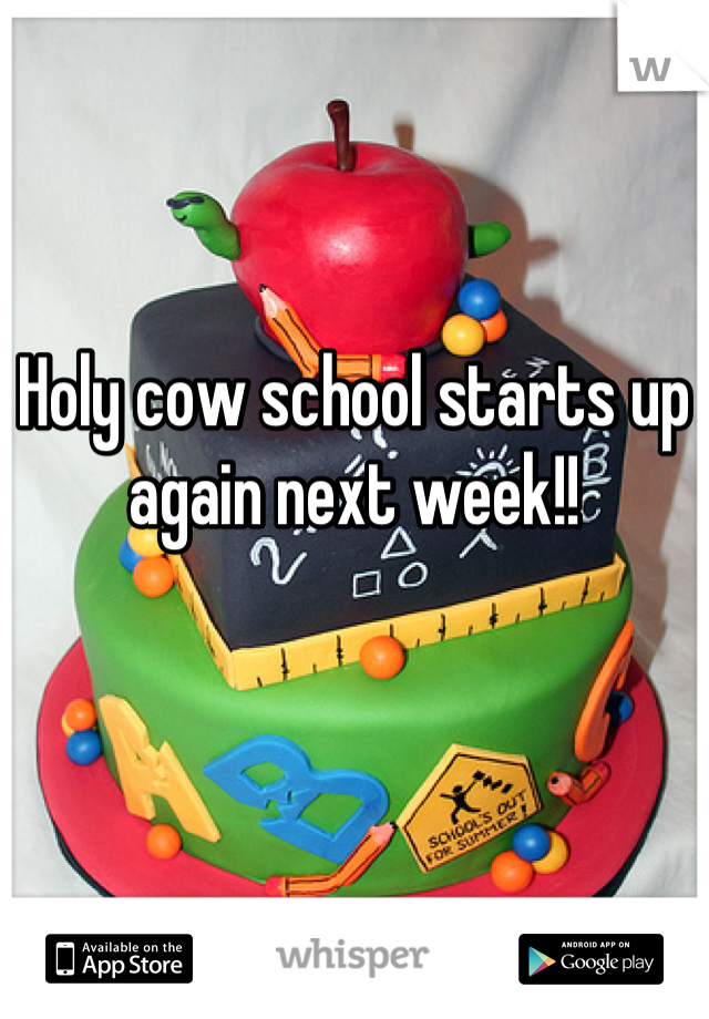 Holy cow school starts up again next week!!
