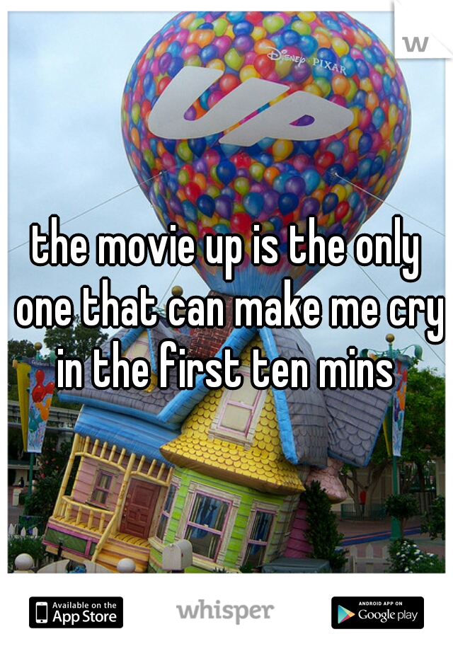 the movie up is the only one that can make me cry in the first ten mins 
