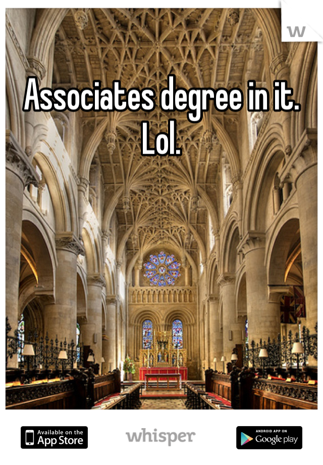 Associates degree in it. Lol. 