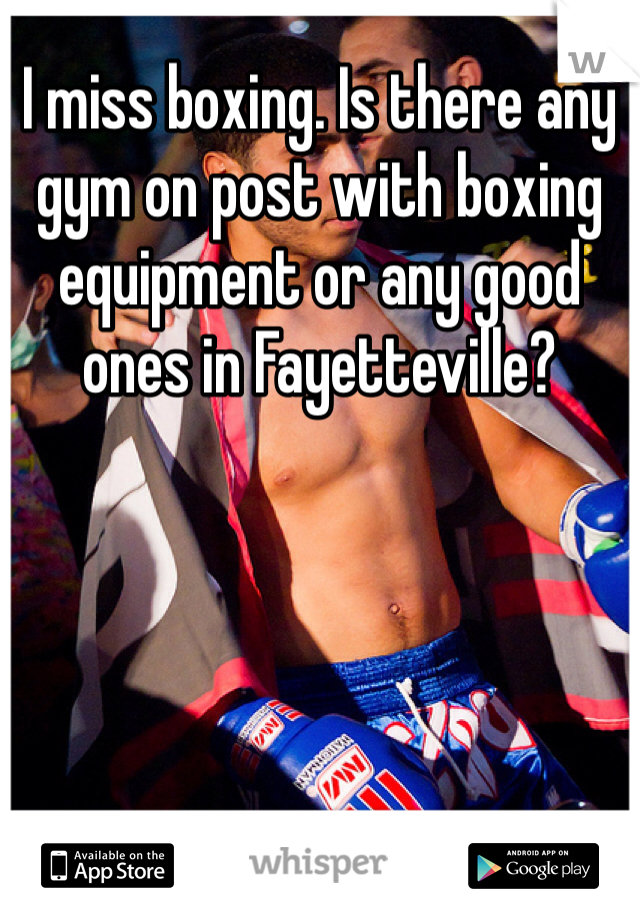 I miss boxing. Is there any gym on post with boxing equipment or any good ones in Fayetteville?