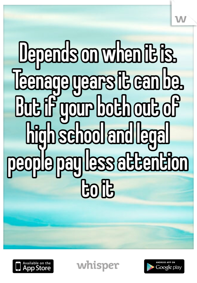Depends on when it is. Teenage years it can be. But if your both out of high school and legal people pay less attention to it