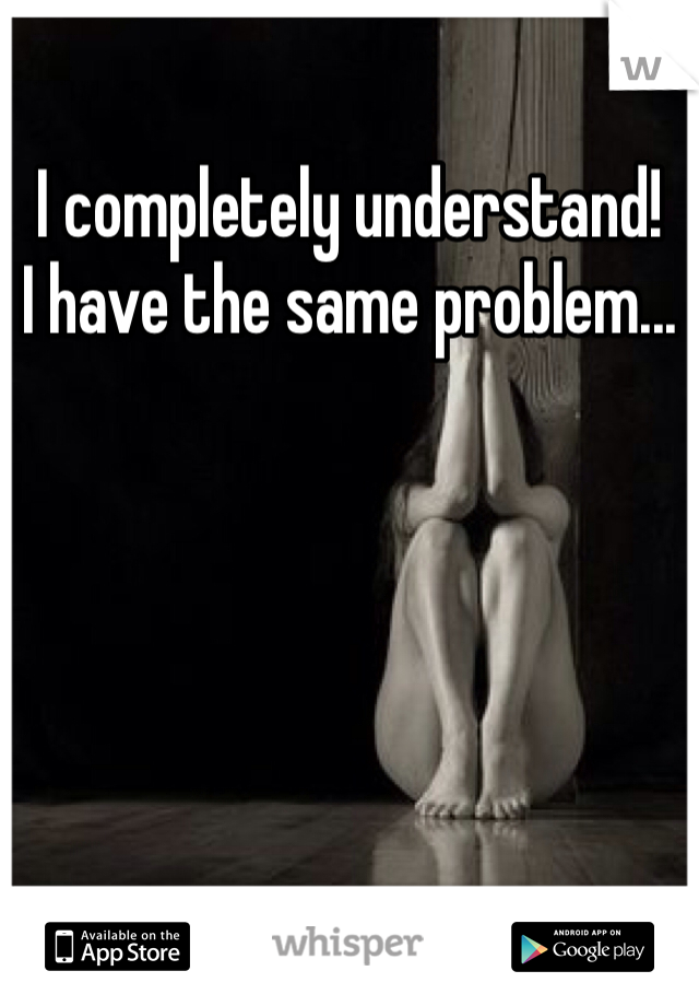I completely understand!
I have the same problem...