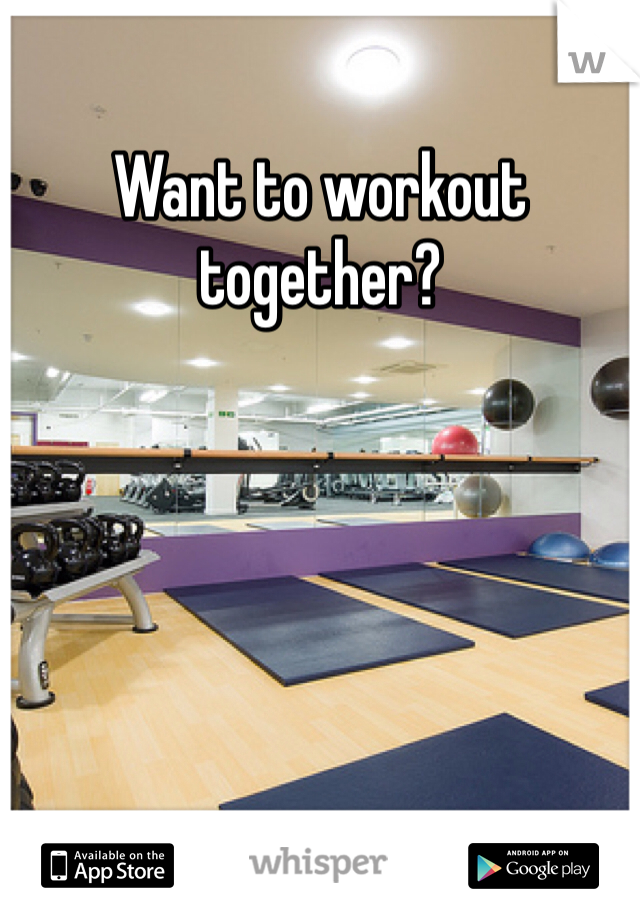 Want to workout together?