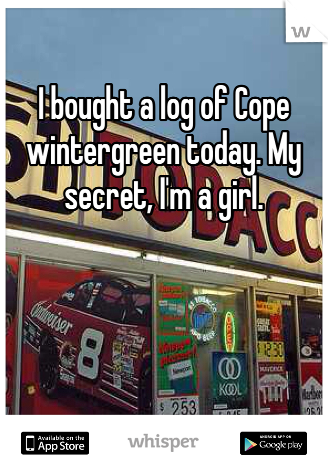 I bought a log of Cope wintergreen today. My secret, I'm a girl.  
