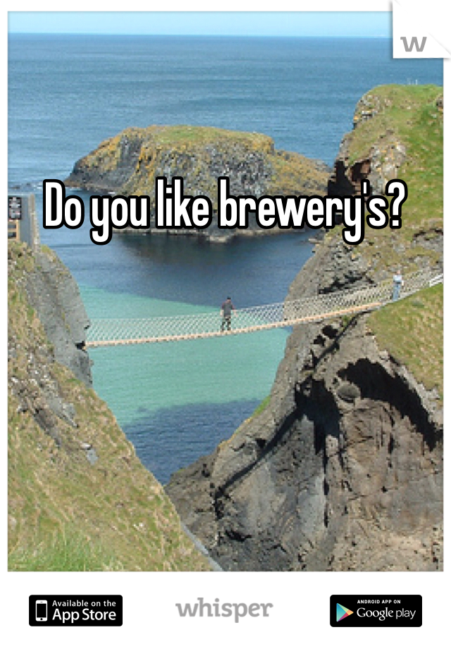 Do you like brewery's?