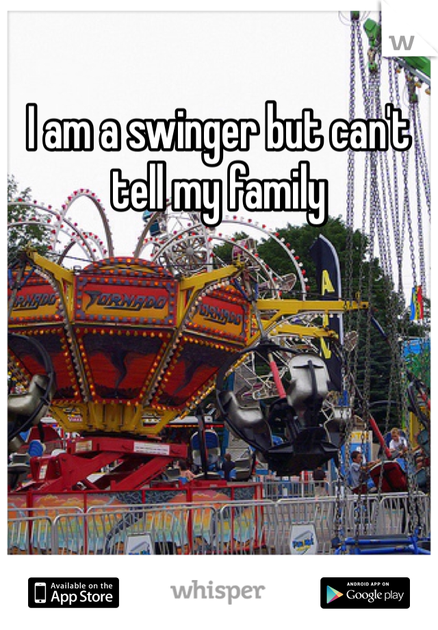 I am a swinger but can't tell my family
