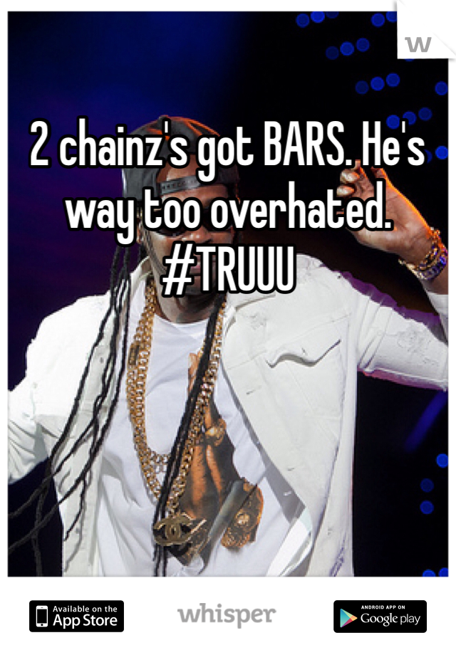 2 chainz's got BARS. He's way too overhated. #TRUUU