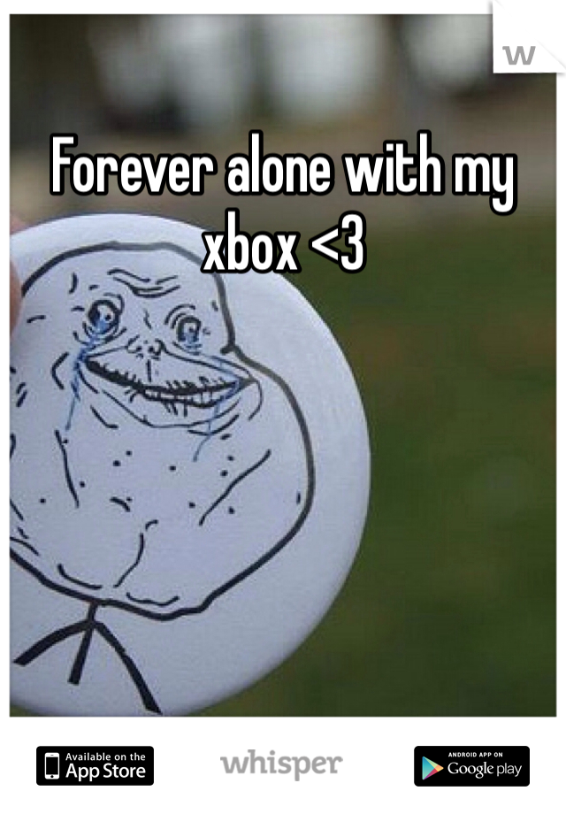 Forever alone with my xbox <3