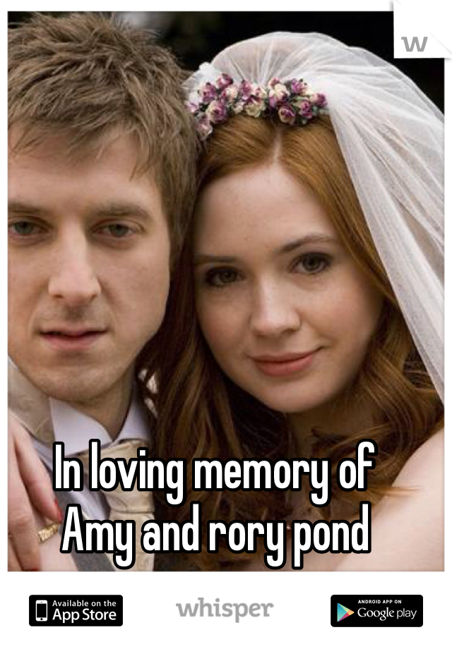 In loving memory of
Amy and rory pond