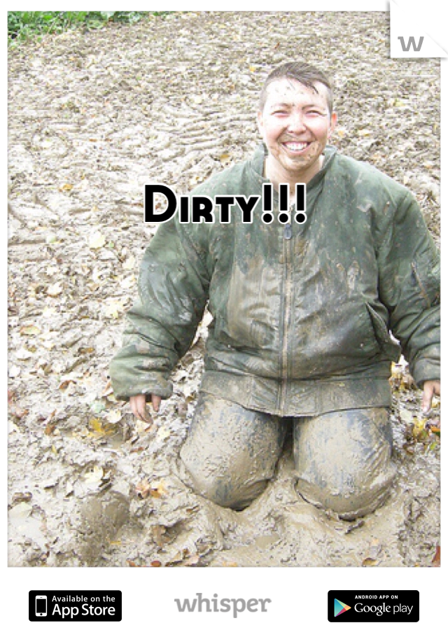 Dirty!!!