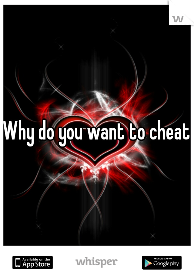 Why do you want to cheat
