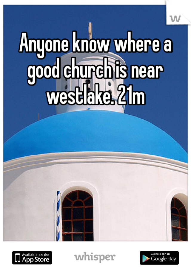 Anyone know where a good church is near westlake. 21m