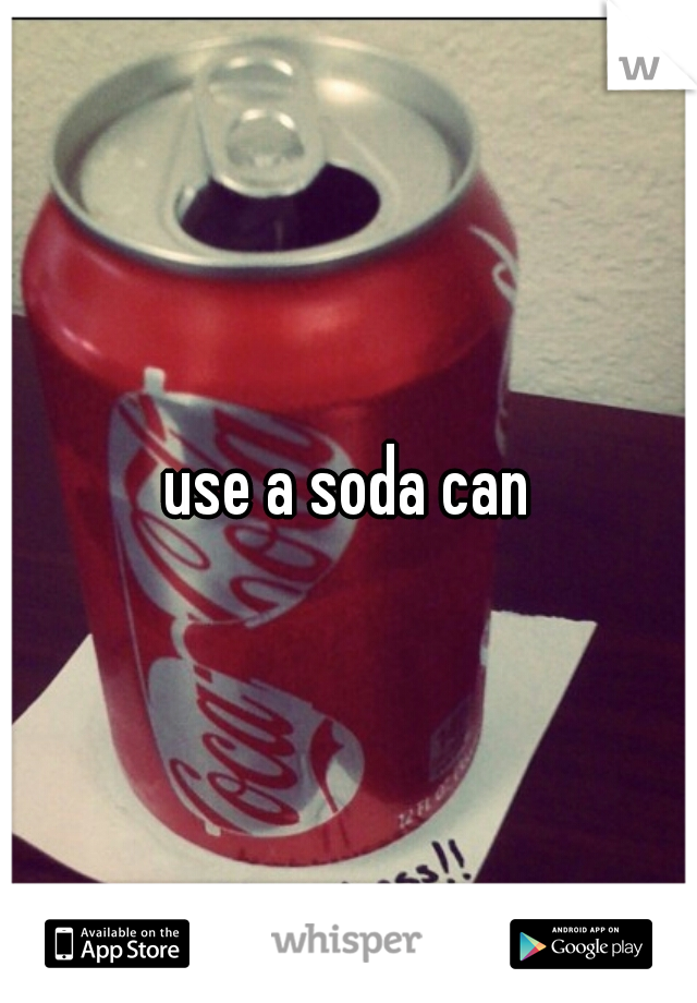 use a soda can