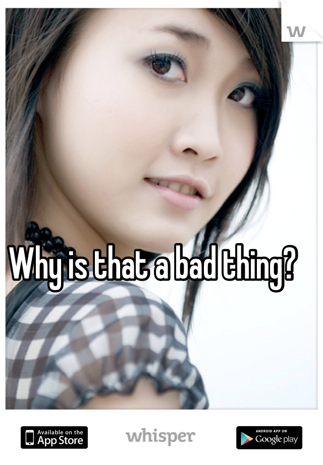 Why is that a bad thing? 