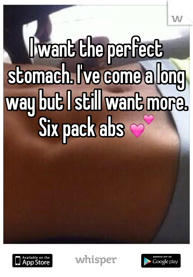 I want the perfect stomach. I've come a long way but I still want more. Six pack abs 💕