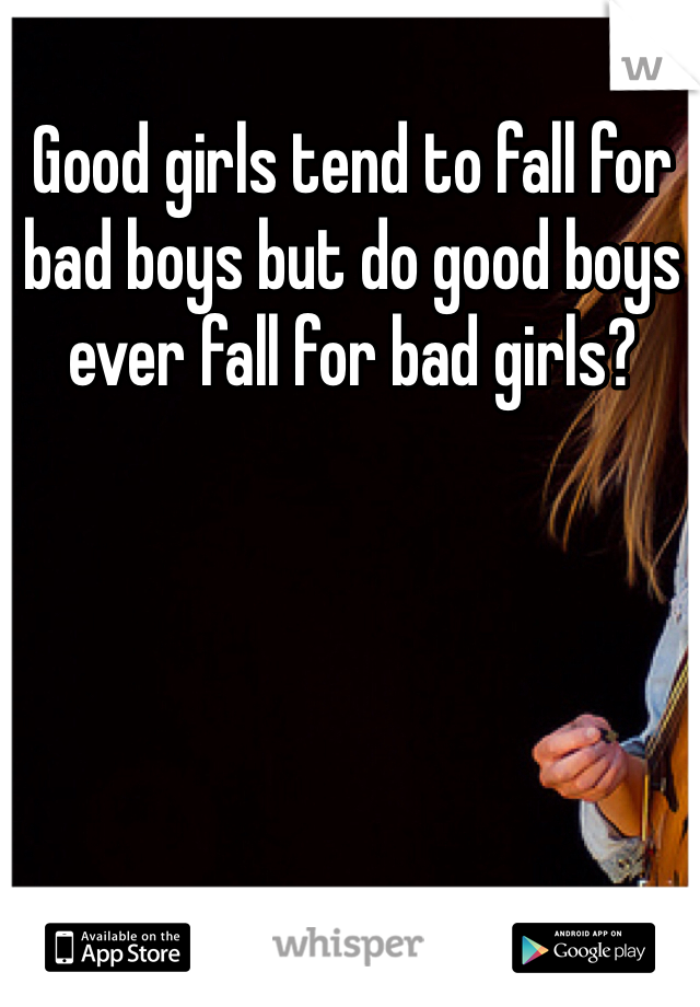 Good girls tend to fall for bad boys but do good boys ever fall for bad girls?