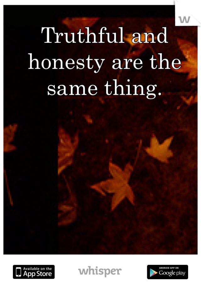 Truthful and honesty are the same thing. 
