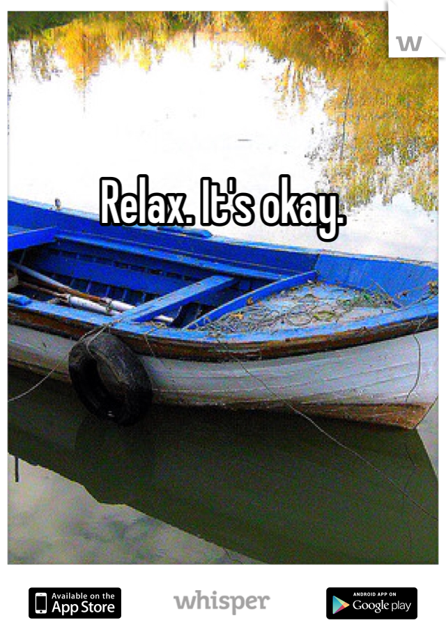 Relax. It's okay. 